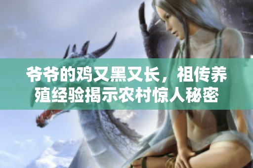 爷爷的鸡又黑又长，祖传养殖经验揭示农村惊人秘密
