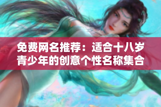 免费网名推荐：适合十八岁青少年的创意个性名称集合