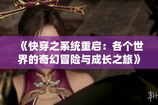 《快穿之系统重启：各个世界的奇幻冒险与成长之旅》