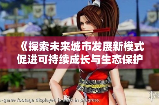 《探索未来城市发展新模式促进可持续成长与生态保护》