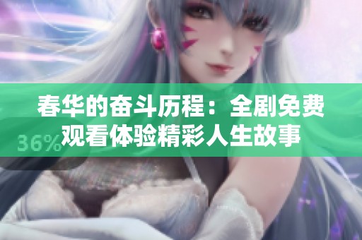 春华的奋斗历程：全剧免费观看体验精彩人生故事