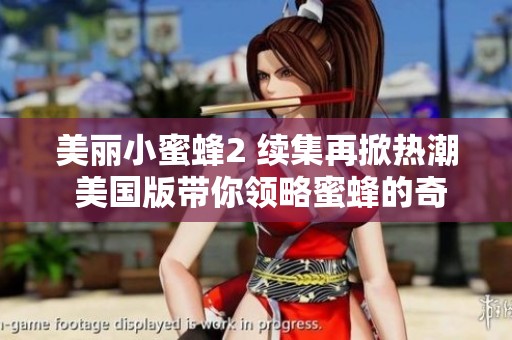 美丽小蜜蜂2 续集再掀热潮 美国版带你领略蜜蜂的奇幻冒险