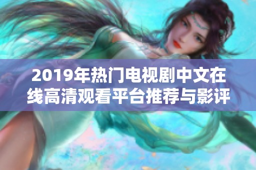 2019年热门电视剧中文在线高清观看平台推荐与影评解析