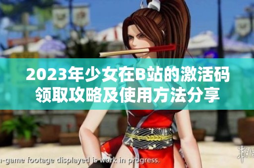 2023年少女在B站的激活码领取攻略及使用方法分享