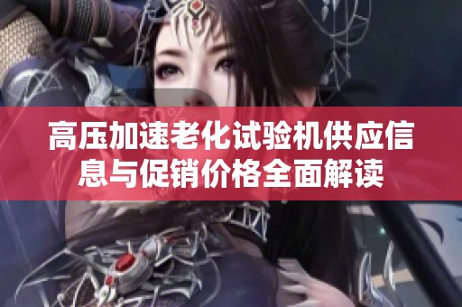 高压加速老化试验机供应信息与促销价格全面解读
