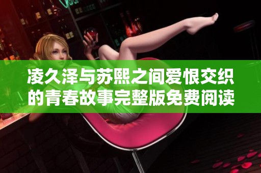 凌久泽与苏熙之间爱恨交织的青春故事完整版免费阅读网址推荐
