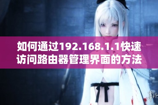 如何通过192.168.1.1快速访问路由器管理界面的方法与步骤解析