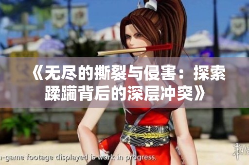 《无尽的撕裂与侵害：探索蹂躏背后的深层冲突》