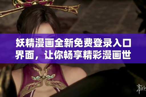 妖精漫画全新免费登录入口界面，让你畅享精彩漫画世界