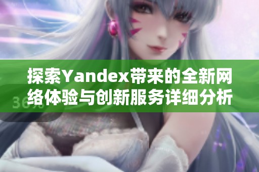 探索Yandex带来的全新网络体验与创新服务详细分析