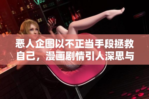 恶人企图以不正当手段拯救自己，漫画剧情引人深思与反思