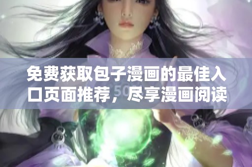 免费获取包子漫画的最佳入口页面推荐，尽享漫画阅读乐趣