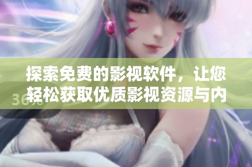 探索免费的影视软件，让您轻松获取优质影视资源与内容