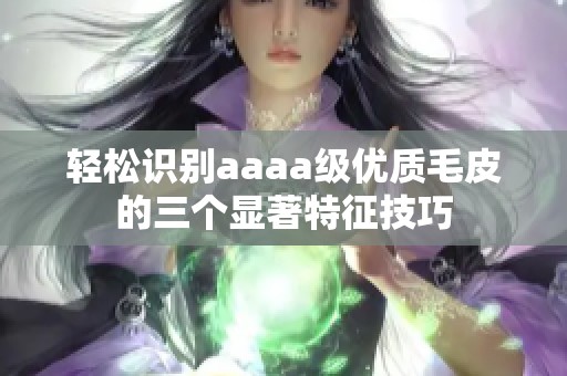 轻松识别aaaa级优质毛皮的三个显著特征技巧