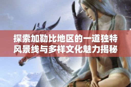 探索加勒比地区的一道独特风景线与多样文化魅力揭秘
