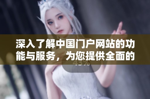 深入了解中国门户网站的功能与服务，为您提供全面的在线体验。