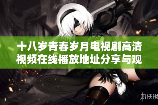 十八岁青春岁月电视剧高清视频在线播放地址分享与观看攻略