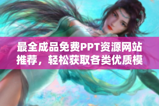 最全成品免费PPT资源网站推荐，轻松获取各类优质模板