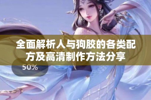 全面解析人与狗胶的各类配方及高清制作方法分享