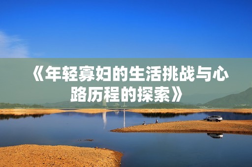 《年轻寡妇的生活挑战与心路历程的探索》