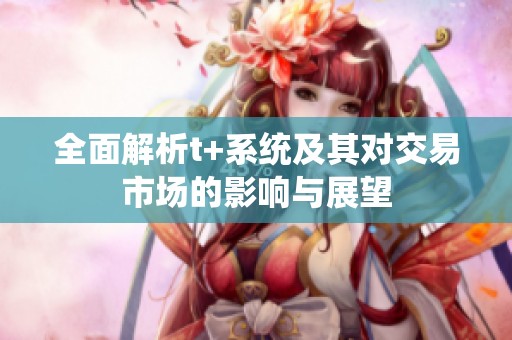 全面解析t+系统及其对交易市场的影响与展望