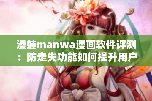 漫蛙manwa漫画软件评测：防走失功能如何提升用户体验