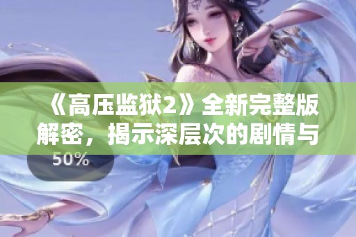 《高压监狱2》全新完整版解密，揭示深层次的剧情与人物纠葛