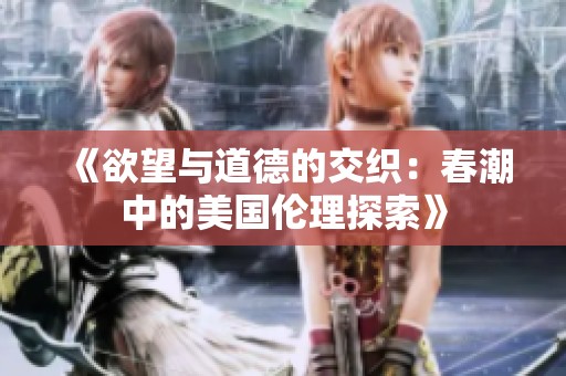 《欲望与道德的交织：春潮中的美国伦理探索》