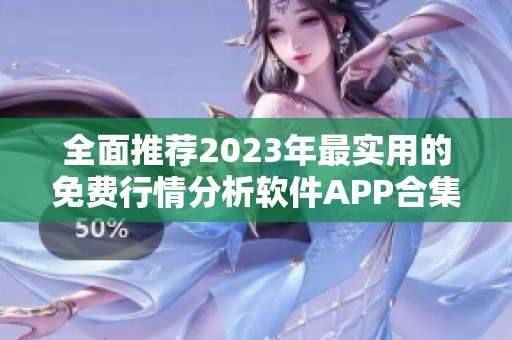 全面推荐2023年最实用的免费行情分析软件APP合集