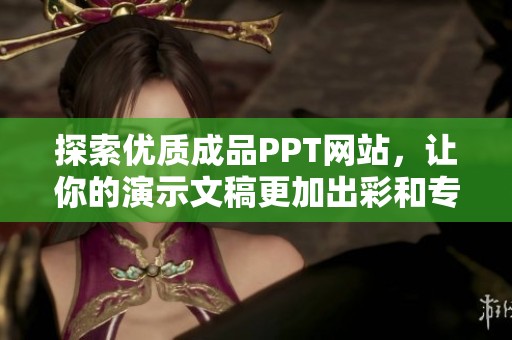 探索优质成品PPT网站，让你的演示文稿更加出彩和专业