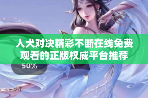 人犬对决精彩不断在线免费观看的正版权威平台推荐