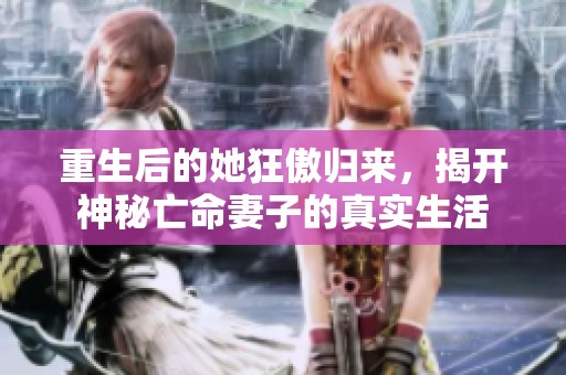 重生后的她狂傲归来，揭开神秘亡命妻子的真实生活