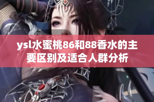 ysl水蜜桃86和88香水的主要区别及适合人群分析