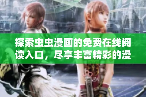 探索虫虫漫画的免费在线阅读入口，尽享丰富精彩的漫画世界
