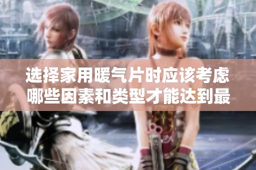 选择家用暖气片时应该考虑哪些因素和类型才能达到最佳效果