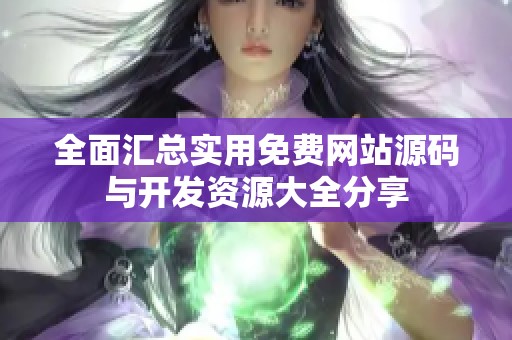 全面汇总实用免费网站源码与开发资源大全分享