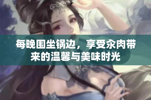 每晚围坐锅边，享受汆肉带来的温馨与美味时光