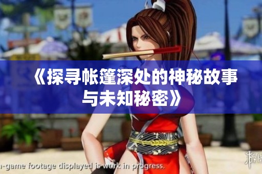 《探寻帐篷深处的神秘故事与未知秘密》
