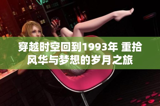 穿越时空回到1993年 重拾风华与梦想的岁月之旅