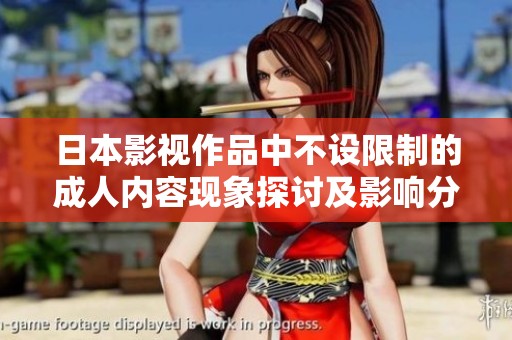 日本影视作品中不设限制的成人内容现象探讨及影响分析