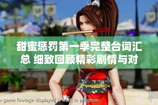 甜蜜惩罚第一季完整台词汇总 细致回顾精彩剧情与对话