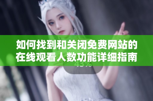 如何找到和关闭免费网站的在线观看人数功能详细指南