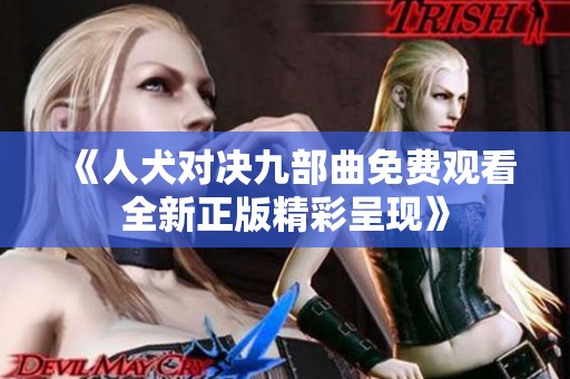 《人犬对决九部曲免费观看全新正版精彩呈现》