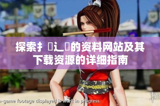 探索扌喿辶畐的资料网站及其下载资源的详细指南