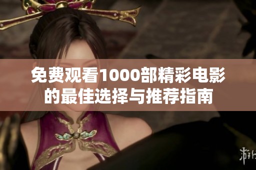 免费观看1000部精彩电影的最佳选择与推荐指南