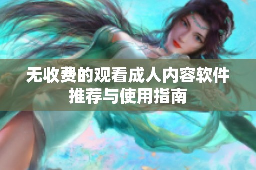 无收费的观看成人内容软件推荐与使用指南