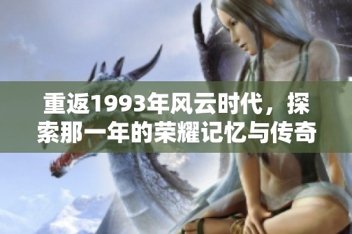 重返1993年风云时代，探索那一年的荣耀记忆与传奇故事