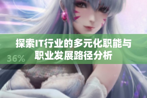 探索IT行业的多元化职能与职业发展路径分析