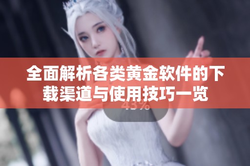 全面解析各类黄金软件的下载渠道与使用技巧一览