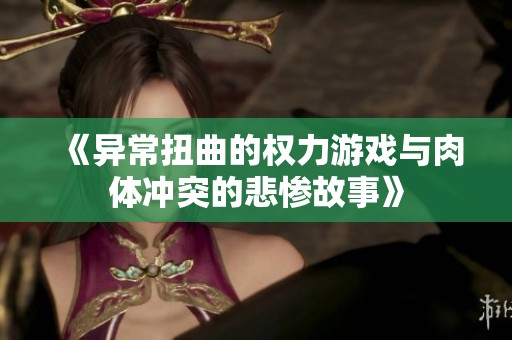 《异常扭曲的权力游戏与肉体冲突的悲惨故事》